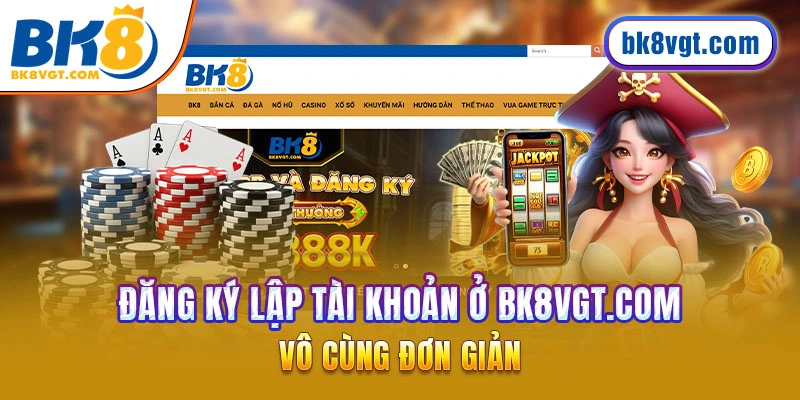 Đăng ký lập tài khoản ở BK8 vô cùng đơn giản