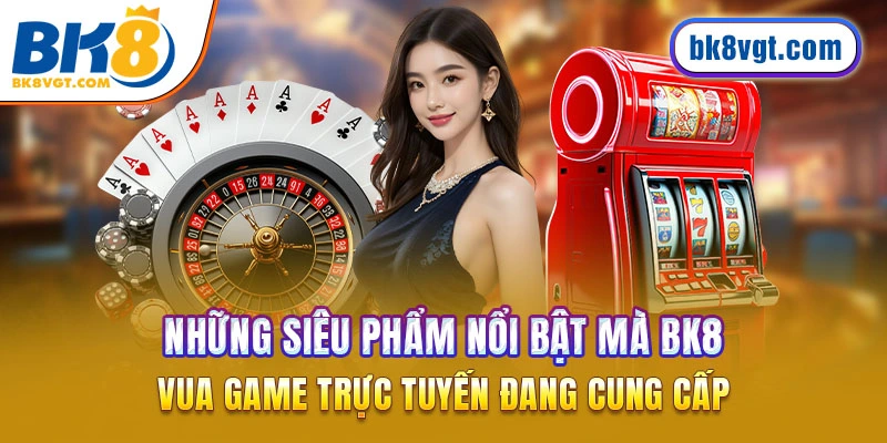 Những siêu phẩm nổi bật mà BK8 đang cung cấp